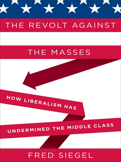 Title details for The Revolt Against the Masses by Fred Siegel - Available